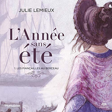 Julie Lemieux - Les fiançailles au berceau - L'année sans été tome 1 [2018]