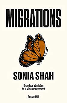 Migrations Grandeur et misère de la vie en mouvement - Sonia Shah (2022)