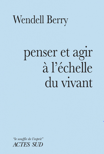 Penser et agir à l'échelle du vivant - Wendell Berry (2022)