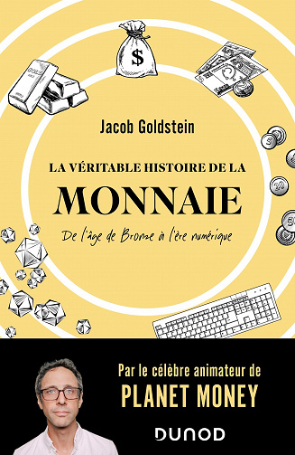 La véritable histoire de la monnaie : De l'âge de Bronze à l'ère numérique - Jacob Goldstein (2022)