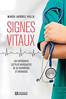 Signes vitaux: Les expériences les plus marquantes de 30 infirmières et infirmiers - Marie-Andrée Fallu (2022)