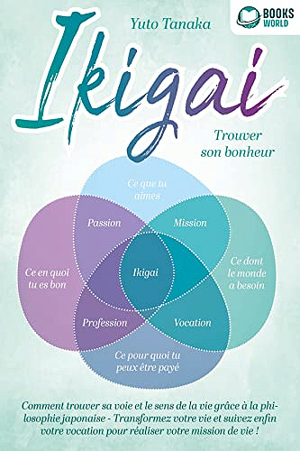 IKIGAI – Trouver son bonheur: Comment trouver sa voie et le sens de la vie grâce à la philosophie japonaise - Transformez votre vie et suivez enfin votre vocation pour réaliser votre mission de vie - Books-World (2022)