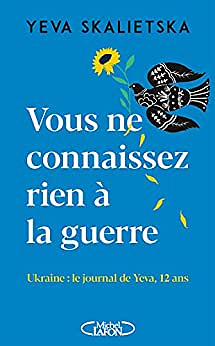 Vous ne connaissez rien à la guerre - Ukraine : le journal de Yeva, 12 ans - Yeva Skalietska (2022)
