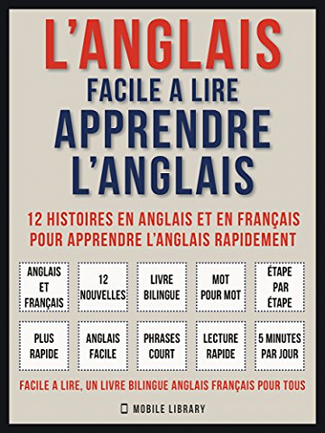 L’Anglais facile a lire - Apprendre l’anglais (Vol 1): 12 histoires en anglais et en français pour apprendre l’anglais rapidement - Mobile Library