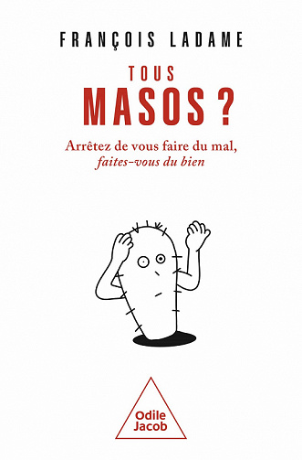 Tous masos ? Arrêtez de vous faire du mal, faites-vous du bien - François Ladame (2022)