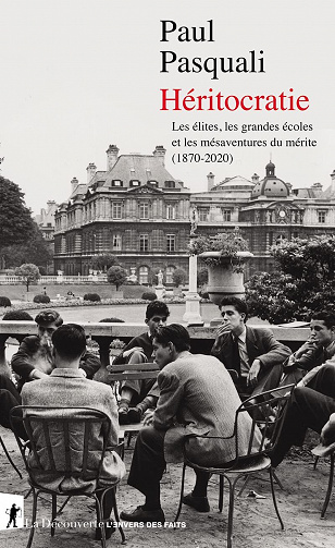Héritocratie. Les élites, les grandes écoles et les mésaventures du mérite (1870-2020) - Paul Pasquali (2021)
