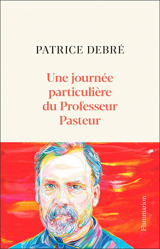 Une journée particulière du Professeur Pasteur : 6 juillet 1885 - Patrice Debré (2022)