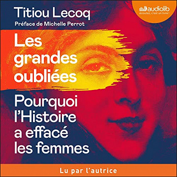 Les Grandes Oubliées: Pourquoi l'Histoire a effacé les femmes - Titiou Lecoq (2022)