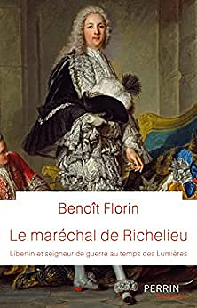 Benoît Florin, "Le maréchal Richelieu : Libertin et seigneur de guerre au temps des Lumières" (2022)