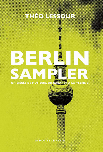 Berlin Sampler : Un siècle de musique, du cabaret à la techno - Théo Lessour (2022)