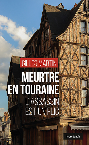 Meurtre en Touraine : L’assassin est un flic - Gilles Martin (2022)