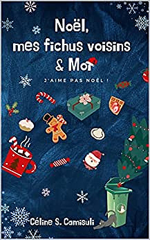 Noël, mes fichus voisins & moi...: J'aime pas Noël ! - Céline S. Camisuli (2022)