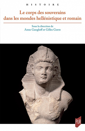 Le corps des souverains dans les mondes hellénistique et romain - Anne Gangloff, Gilles Gorre (2022)