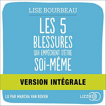 Les 5 blessures qui empêchent d'être soi-même: Rejet, abandon, humiliation, trahison, injustice - Lise Bourbeau (2022)