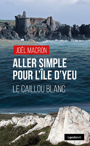 Aller simple pour l'île d'Yeu : le caillou blanc - Joël Macron (2022)