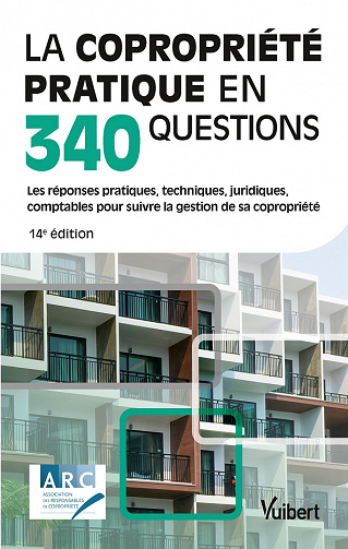 La copropriété pratique en 340 questions : Les réponses pratiques, techniques, juridiques, comptables pour suivre la gestion de sa copropriété - Collectif Arc (2022)