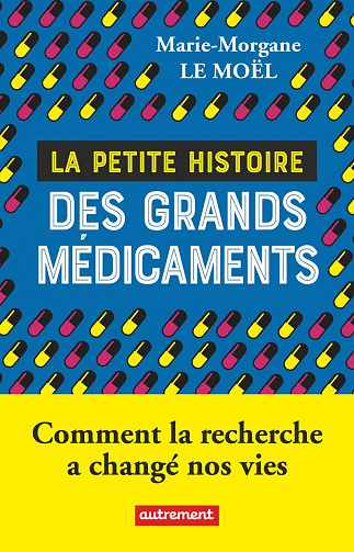 La petite histoire des grands médicaments : Comment la recherche a changé nos vies - Marie-Morgane Le Moël (2022)