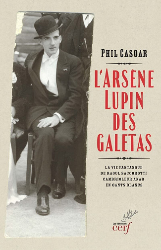 L'Arsène Lupin des galetas : La vie fantasque de Raoul Saccorotti, cambrioleur anar en gants blancs - Phil Casoar (2022)