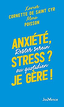 Anxiété, stress ? Je gère ! - Xavier Cornette de Saint Cyr (2022)