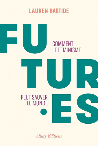 Futures. Comment le féminisme peut sauver le monde - Lauren Bastide (2022)