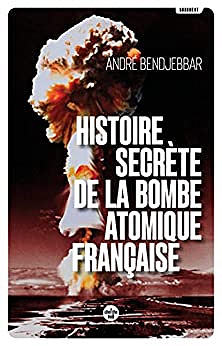 Histoire secrète de la bombe atomique française -  André Bendjebbar (2022)