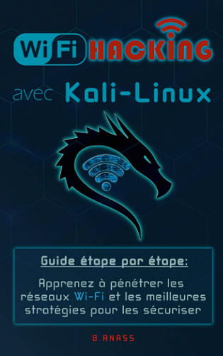 Wi-Fi HACKING avec KALI LINUX: Guide étape par étape : apprenez à pénétrer les réseaux Wi-Fi et les meilleures stratégies pour les sécuriser - B. Anass