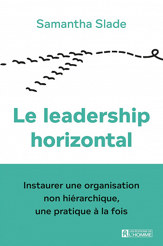 Le leadership horizontal : Instaurer une organisation non hiérarchique, une pratique à la fois - Samantha Slade (2020)