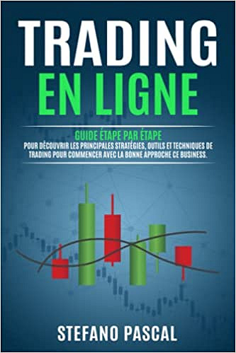 Trading en Ligne: Guide étape par étape pour Découvrir les Principales Stratégies, Outils et Techniques de Trading pour Commencer avec la Bonne Approche de ce Business -  Stefano Pascal (2022)