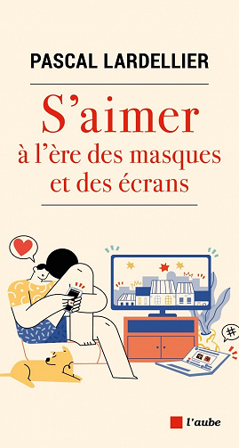 S'aimer à l'ère des masques et des écrans - Pascal Lardellier (2022)
