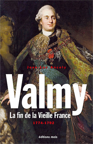 Valmy : La fin de la Vieille France 1774-1792 - Jean-Luc Ancely (2021)