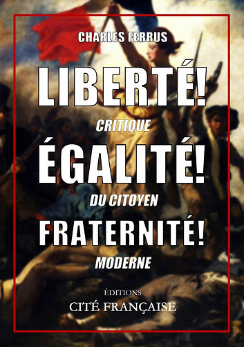 Liberté ! Égalité ! Fraternité ! : Critique du citoyen moderne - Charles Ferrus (2022)