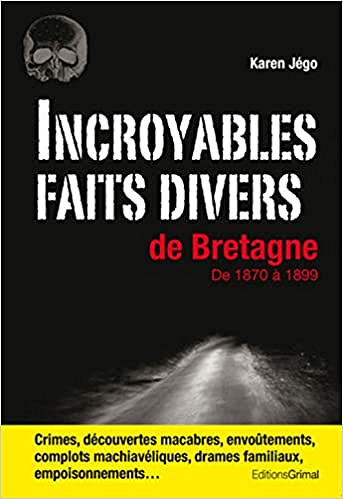 Incroyables faits divers de Bretagne de 1870 à 1899 - Karen Jégo