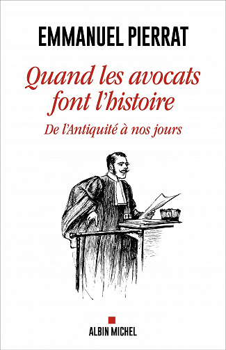 Quand les avocats font l'Histoire : De l'Antiquité à nos jours - Emmanuel Pierrat (2022)