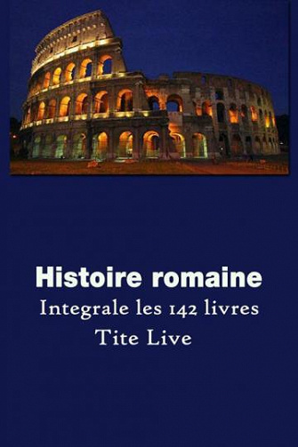 Histoire romaine (Intégrale 142 Livres ou fragments) - Tite-Live