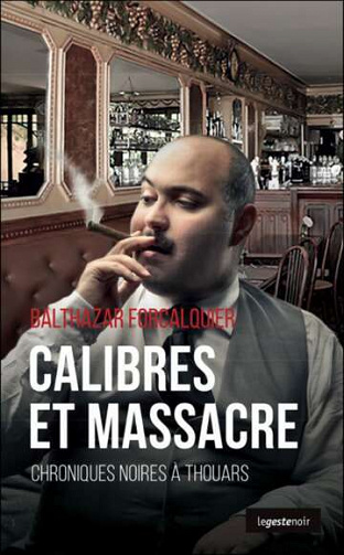 Calibres et massacre : Chroniques noirs à Thouars - Balthazar Forcalquier