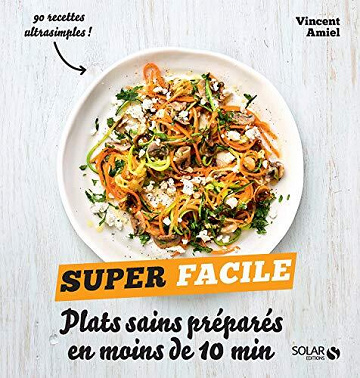 PLATS SAINS PRÉPARÉS EN MOINS DE 10 MINUTES (SUPER FACILE) - VINCENT AMIEL