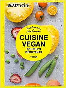 CUISINE VEGAN POUR DÉBUTANTS (SUPER SAIN) - ALICE GREETHAM & JULIE BIENVENOT