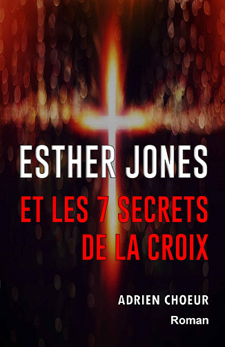 Esther Jones et les 7 secrets de la Croix - Adrien Choeur