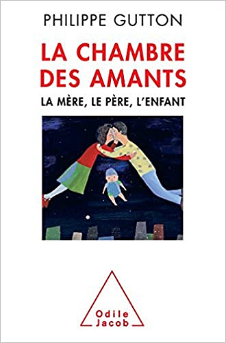 La Chambre des amants: La mère, le père, l'enfant - Philippe Gutton
