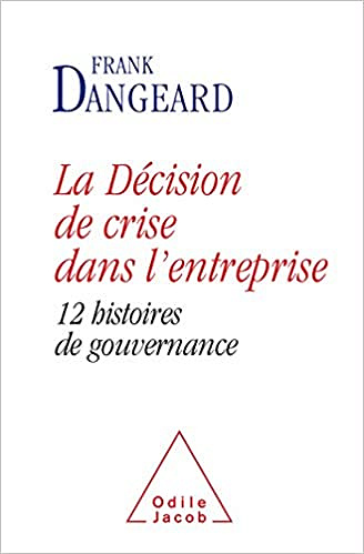La Décision de crise dans l'entreprise: 12 histoires de gouvernance - Frank Dangeard