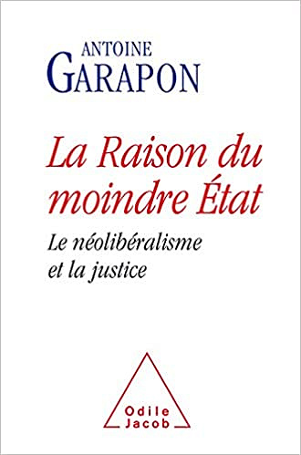 La Raison du moindre État: Le néolibéralisme et la justice - Antoine Garapon