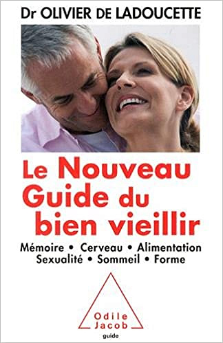 Le Nouveau Guide du bien vieillir: Mémoire, cerveau, alimentation, sexualité, sommeil, forme - Olivier de Ladoucette