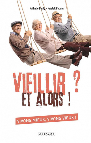 Vieillir ? Et alors ! Vivons mieux, vivons vieux ! - Nathalie Bailly, Kristell Pothier (2022)