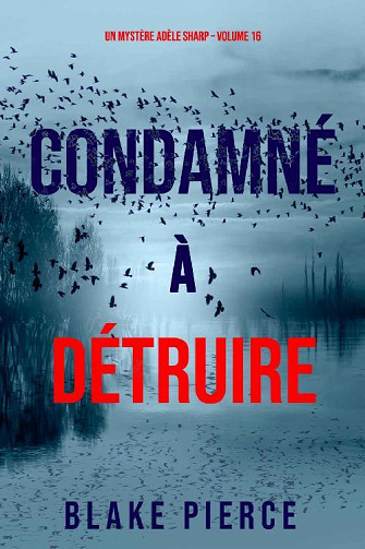 Adèle Sharp, Tome 16 : Condamné à Détruire - Blake Pierce (2022)