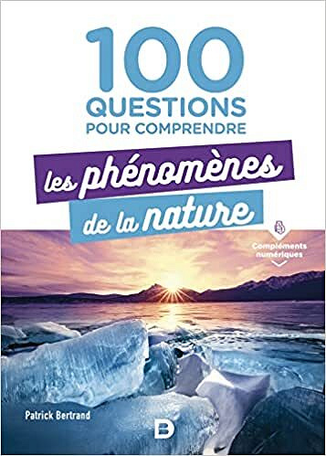 100 questions pour comprendre les phénomènes de la nature - Patrick Bertrand (2022)