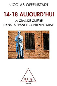 14-18 aujourd'hui : La grande guerre dans la France contemporaine - Nicolas Offenstadt