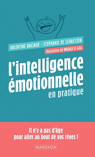 L'intelligence émotionnelle en pratique : Il n'y a pas d'âge pour aller au bout de vos rêves ! - Stéphanie de Schaetzen, Valentine Anciaux (2022)