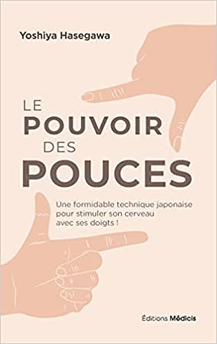 Le pouvoir des pouces - Une formidable technique japonaise pour stimuler son cerveau avec ses doigts - Yoshiya Hasegawa (2022)