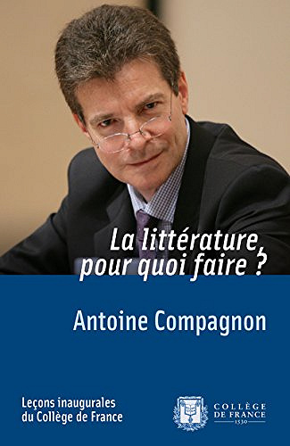 La littérature, pour quoi faire ? - Antoine Compagnon