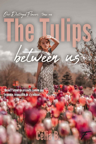 Our destroyed flowers, Tome 1 : The Tulips Between Us - Célia B. (2022)